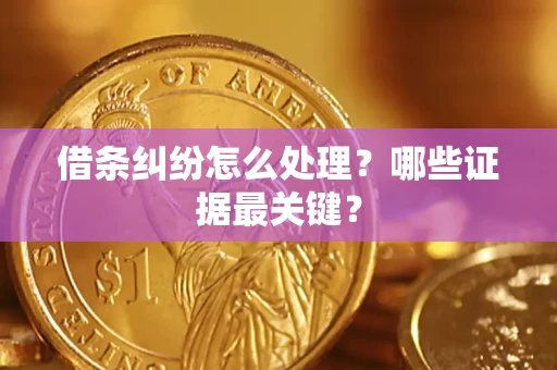 北京借条纠纷怎么处理？哪些证据最关键？