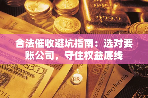 北京合法催收避坑指南：选对要账公司，守住权益底线