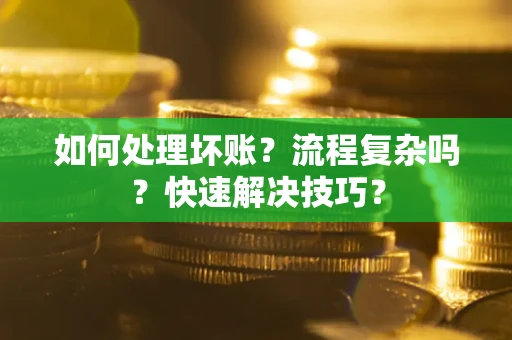 北京如何处理坏账？流程复杂吗？快速解决技巧？