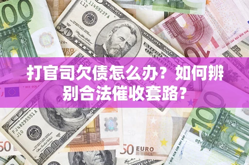 北京打官司欠债怎么办？如何辨别合法催收套路？