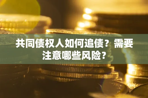 北京共同债权人如何追债？需要注意哪些风险？