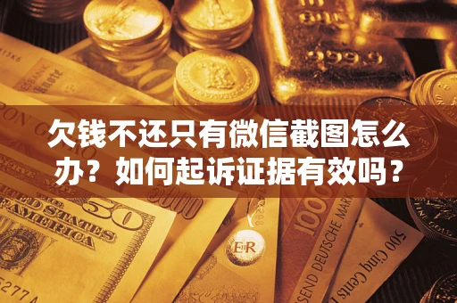 北京欠钱不还只有微信截图怎么办？如何起诉证据有效吗？