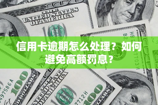 北京信用卡逾期怎么处理？如何避免高额罚息？