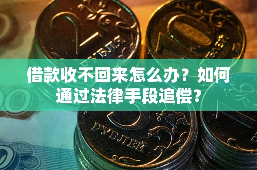 北京借款收不回来怎么办？如何通过法律手段追偿？