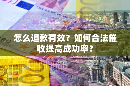 北京怎么追款有效？如何合法催收提高成功率？