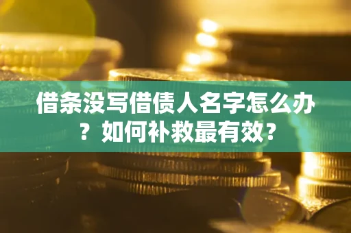 北京借条没写借债人名字怎么办？如何补救最有效？