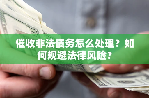北京催收非法债务怎么处理？如何规避法律风险？