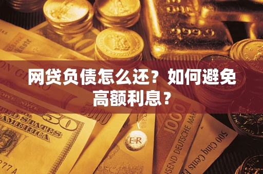 北京网贷负债怎么还？如何避免高额利息？