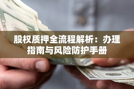 北京股权质押全流程解析：办理指南与风险防护手册