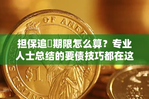 北京担保追償期限怎么算？专业人士总结的要债技巧都在这里了