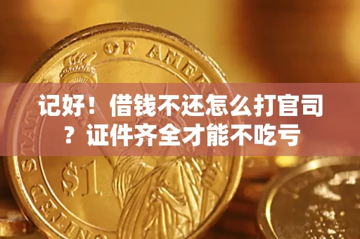 北京记好！借钱不还怎么打官司？证件齐全才能不吃亏