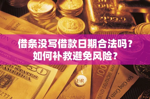 北京借条没写借款日期合法吗？如何补救避免风险？