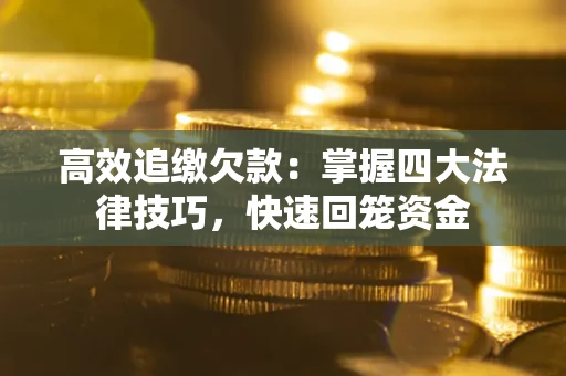北京高效追缴欠款：掌握四大法律技巧，快速回笼资金