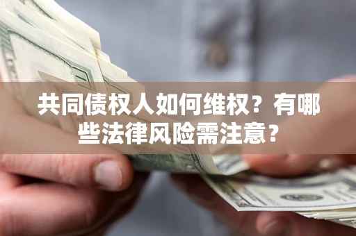 北京共同债权人如何维权？有哪些法律风险需注意？