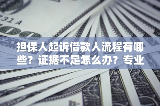 北京担保人起诉借款人流程有哪些？证据不足怎么办？专业律师解答