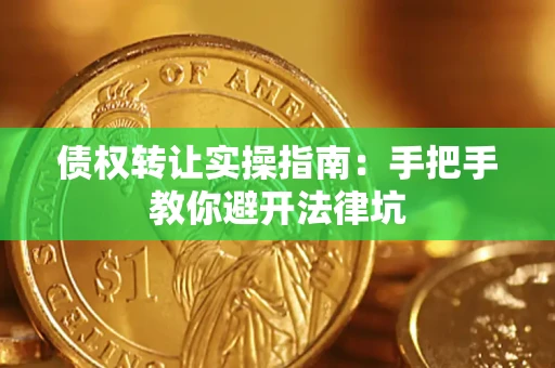 北京债权转让实操指南：手把手教你避开法律坑