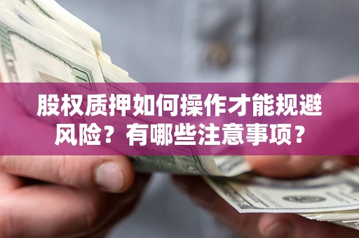 北京股权质押如何操作才能规避风险？有哪些注意事项？