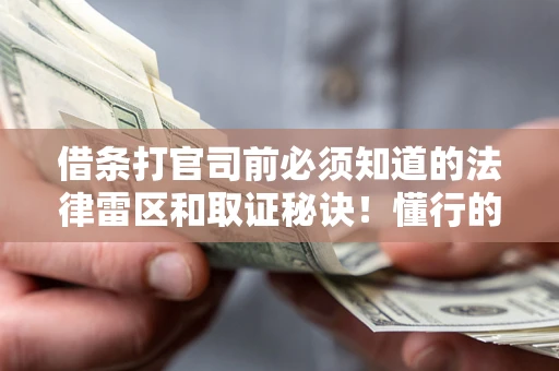 北京借条打官司前必须知道的法律雷区和取证秘诀！懂行的人已经留好这些证据