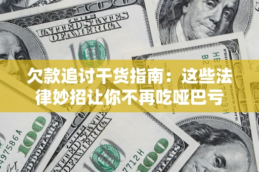 北京欠款追讨干货指南：这些法律妙招让你不再吃哑巴亏