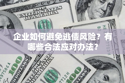 北京企业如何避免逃债风险？有哪些合法应对办法？