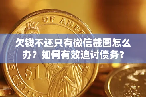 北京欠钱不还只有微信截图怎么办？如何有效追讨债务？