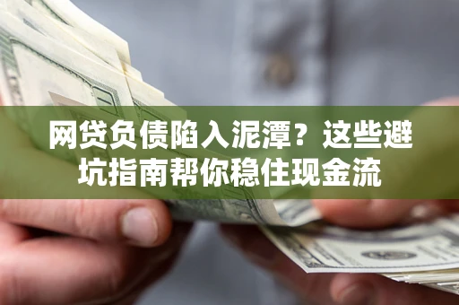 北京网贷负债陷入泥潭？这些避坑指南帮你稳住现金流