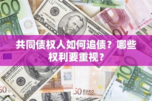 北京共同债权人如何追债？哪些权利要重视？