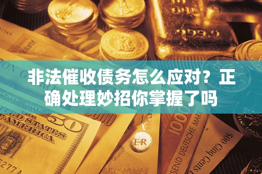 北京非法催收债务怎么应对？正确处理妙招你掌握了吗