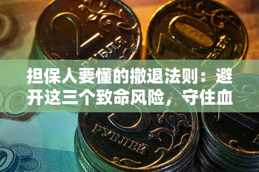 北京担保人要懂的撤退法则：避开这三个致命风险，守住血汗钱