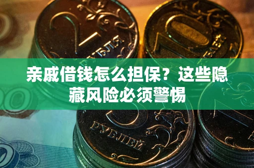 北京亲戚借钱怎么担保？这些隐藏风险必须警惕