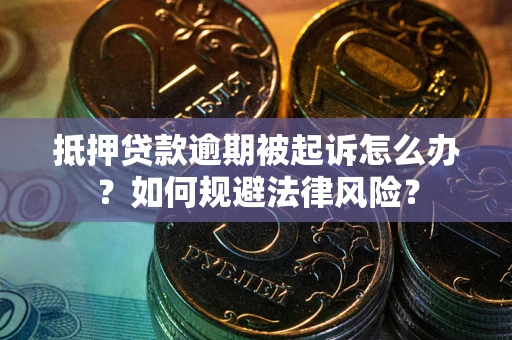 北京抵押贷款逾期被起诉怎么办？如何规避法律风险？