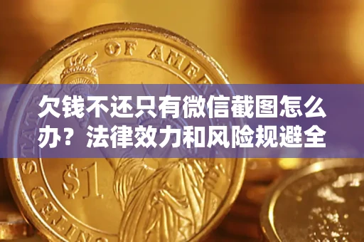 北京欠钱不还只有微信截图怎么办？法律效力和风险规避全解析