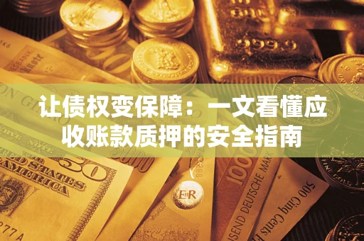 北京让债权变保障：一文看懂应收账款质押的安全指南