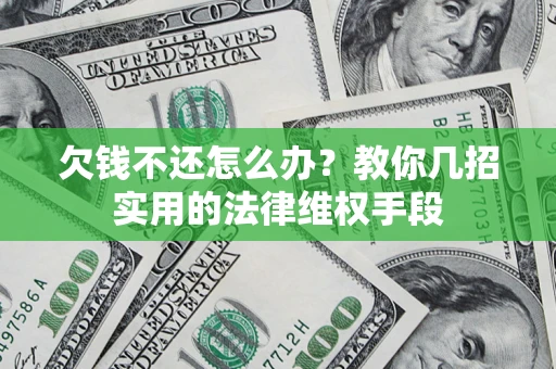 北京欠钱不还怎么办？教你几招实用的法律维权手段