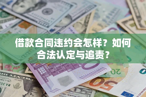 北京借款合同违约会怎样？如何合法认定与追责？