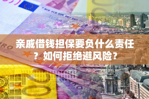 北京亲戚借钱担保要负什么责任？如何拒绝避风险？