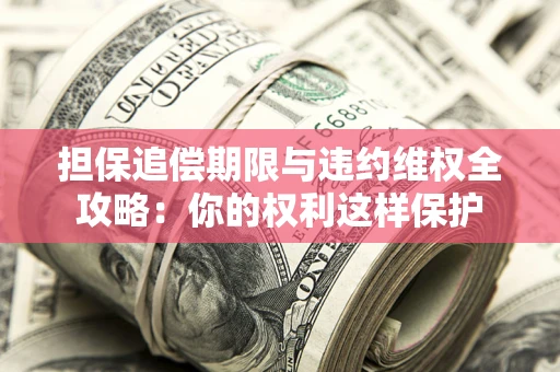 北京担保追偿期限与违约维权全攻略：你的权利这样保护