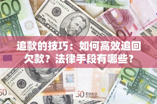 北京追款的技巧：如何高效追回欠款？法律手段有哪些？