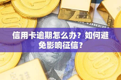 北京信用卡逾期怎么办？如何避免影响征信？