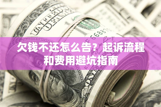 北京欠钱不还怎么告?起诉流程和费用避坑指南 北京欠钱不还怎么告?起诉流程和费用避坑指南