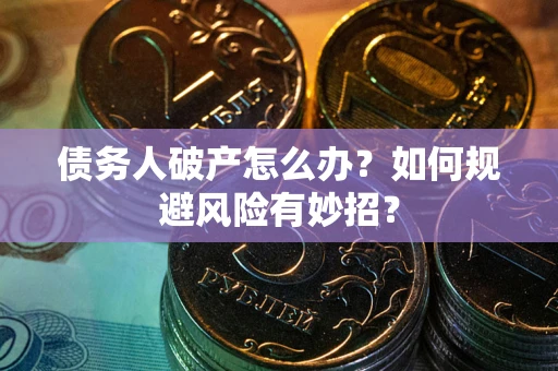 北京债务人破产怎么办？如何规避风险有妙招？