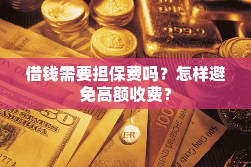 北京借钱需要担保费吗？怎样避免高额收费？