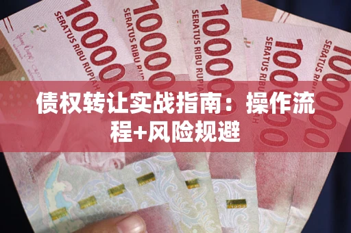 北京债权转让实战指南：操作流程+风险规避
