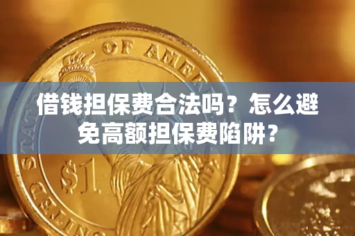 北京借钱担保费合法吗？怎么避免高额担保费陷阱？