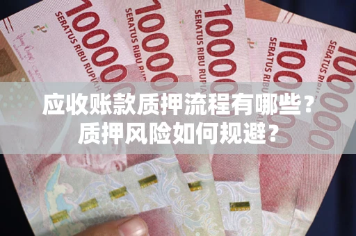 北京应收账款质押流程有哪些？质押风险如何规避？