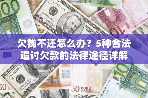 北京欠钱不还怎么办？5种合法追讨欠款的法律途径详解