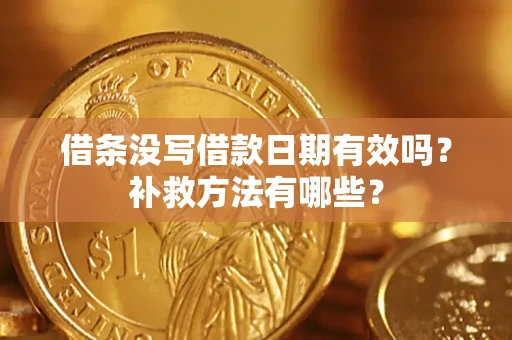 北京借条没写借款日期有效吗?补救方法有哪些? 北京借条没写借款日期有效吗?补救方法有哪些?