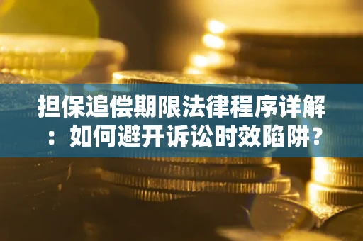 北京担保追偿期限法律程序详解：如何避开诉讼时效陷阱？