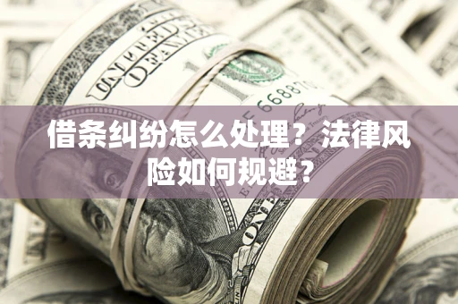 北京借条纠纷怎么处理？法律风险如何规避？