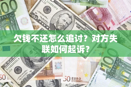 北京欠钱不还怎么追讨？对方失联如何起诉？